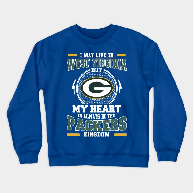 I may live in West Virginia but My heart is always in the Green Bay Packer kingdom Crewneck Sweatshirt by AmorysHals